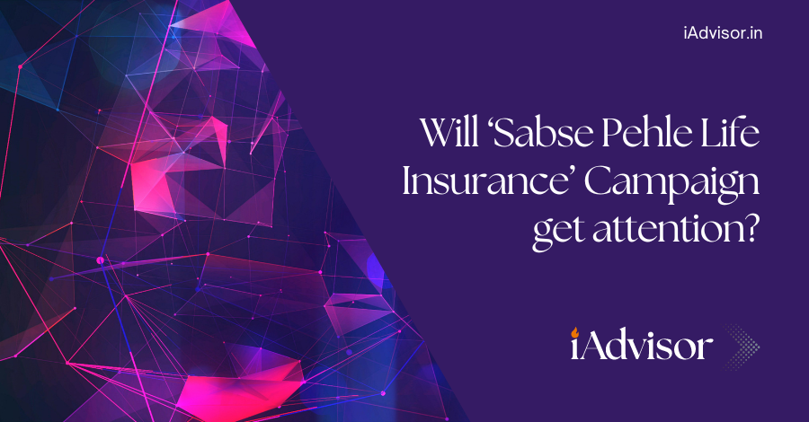 Will ‘Sabse Pehle Life Insurance’ Campaign get attention?